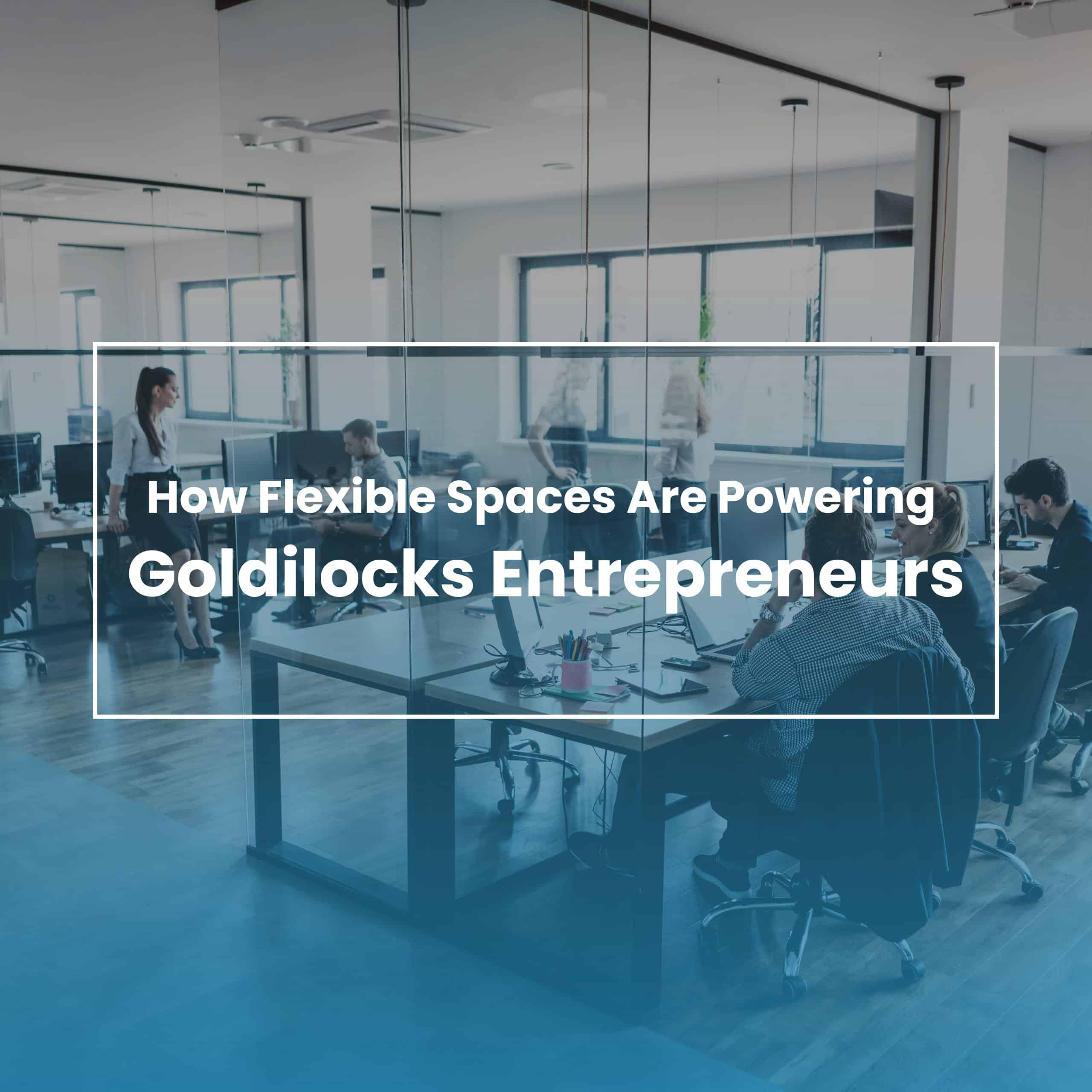 how flexible spaces are powering goldilocks entrepreneurs 4
